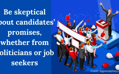 Be skeptical about candidates’ promises, whether from politicians or job seekers