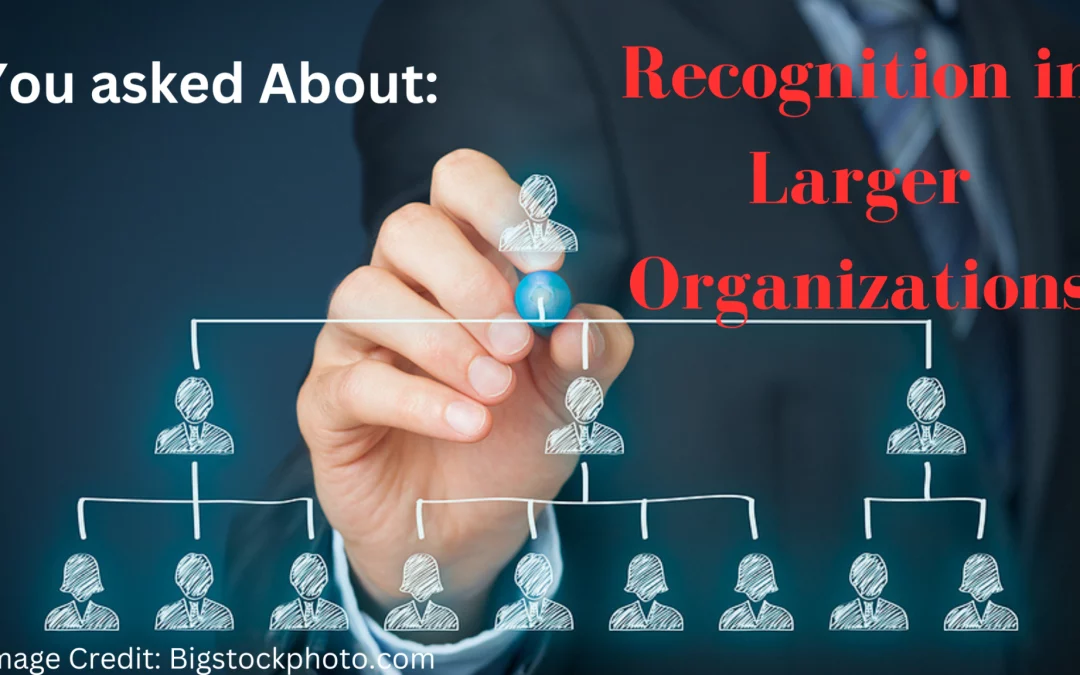 You asked About: Recognition in Larger Organizations