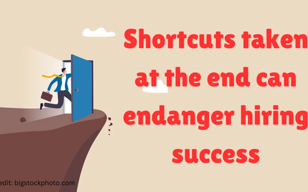 Shortcuts taken at the end can endanger hiring success