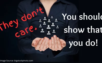 They don’t care. You should show that you do!